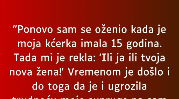 “Ponovo sam se oženio kada je moja kćerka imala 15 godina…